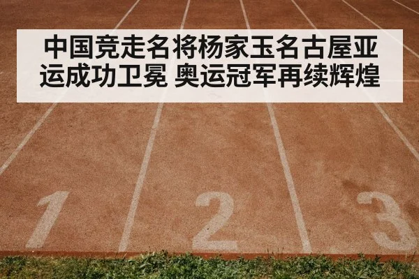 中国竞走名将杨家玉名古屋亚运成功卫冕 奥运冠军再续辉煌